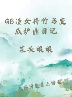 GB渣女将竹马变成炉鼎日记